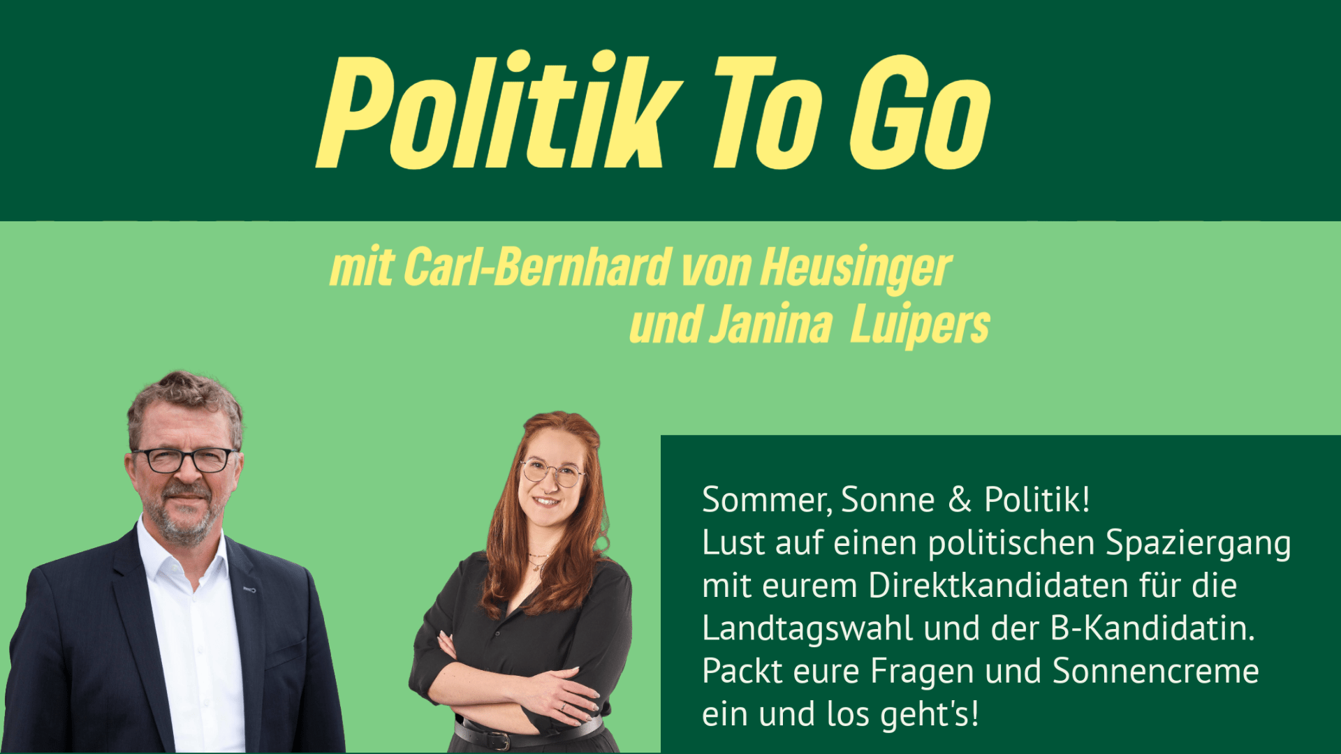 Sharepic mit Schrift in grünen Farben: "Politik to Go mit Carl-Bernhard von Heusinger und Janina Luipers", "Sommer, Sonne & Politik! Lust auf einen politischen Spaziergang mit euren Direktkandidaten für die Landtagswahl und der B-Kandidatin. Packt eure Fragen und Sonnencreme ein und los geht's!" Fotos von Carl-Bernhard und Janina